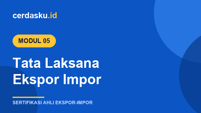 Modul 5 – Tata Laksana Ekspor Impor