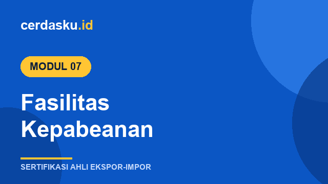 Modul 7 – Fasilitas Kepabeanan